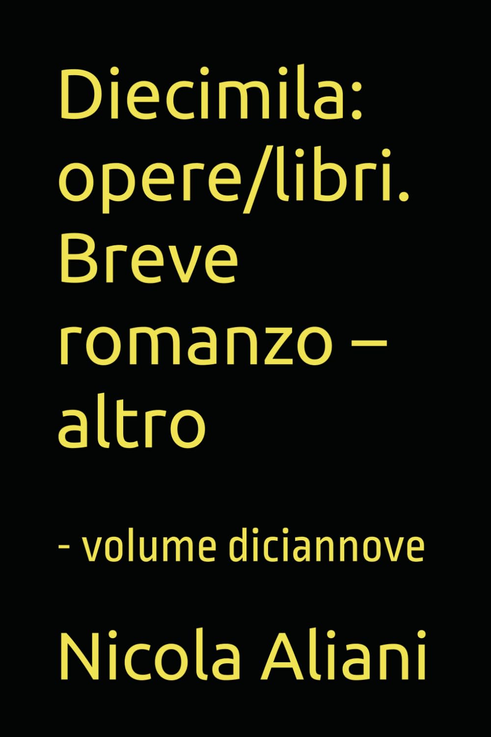 

Diecimila: opere/libri. Breve romanzo - altro: - volume diciannove (Independently published)