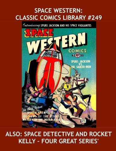 

Space Western: Classic Comics Library #249: Plus Space Detective and Rocket Kelly - Space Opera At Its Best - Over 350 Pages - All Stories - No Ads (CreateSpace Independent Publishing Platform)