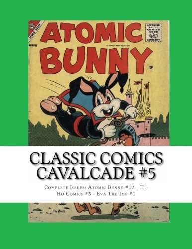 

Classic Comics Cavalcade #5: Complete Issues: Atomic Bunny #12 - Hi-Ho Comics #3 - Eva The Imp #1