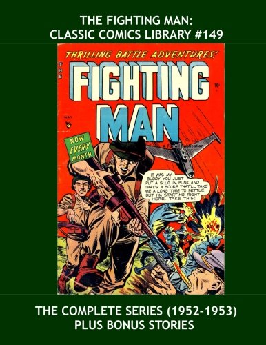 

The Fighting Man: Classic Comics Library #149: Exciting Armed Forces Action - The Full Series Plus Bonus Issues - Over 350 Pages - All Stories - No Ads (CreateSpace Independent Publishing Platform)