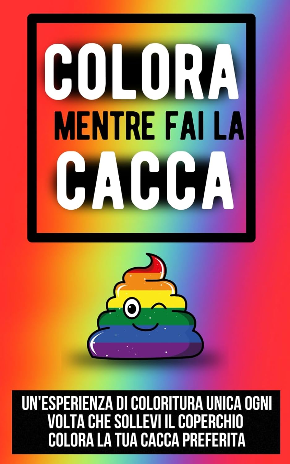 

COLORA MENTRE FAI LA CACCA: Un'esperienza di coloritura unica ogni volta che sollevi il coperchio, colora la tua cacca preferita! (Italian Edition) (Independently published)