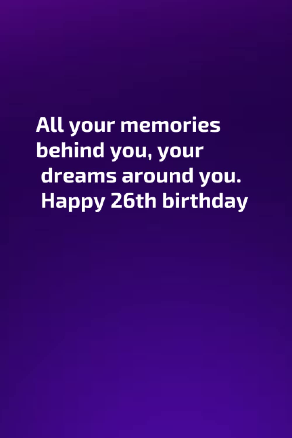 

notebook All your memories behind you, your dreams around you. Happy 26th birthday: notebook All your memories behind you, your dreams around you. Happy 26th birthday 6x9 inch 110page (Independently published)