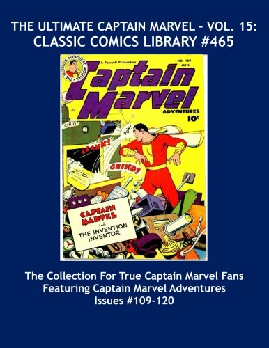 

The Ultimate Captain Marvel Vol. 15: Classic Comics LIbrary #465: The Massive Collection For True Captain Marvel Fans - Giant 480 Page Volume ... Marvel Adventure Comics Issues #109 - 120 (CreateSpace Independent Publishing Platform)