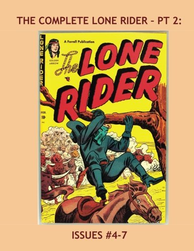 

The Complete Lone Rider - Pt 2: Exciting Western Comic Action -- Issues #4-7 --- All Stories -- No Ads (CreateSpace Independent Publishing Platform)