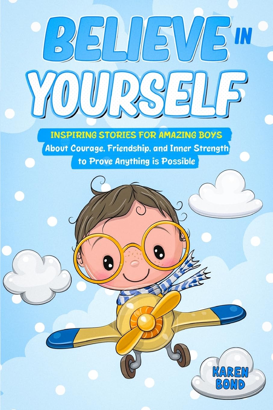 

Believe in Yourself!: Inspiring Stories for Amazing Boys About Courage, Friendship, and Inner Strength to Prove Anything is Possible (Globereads)
