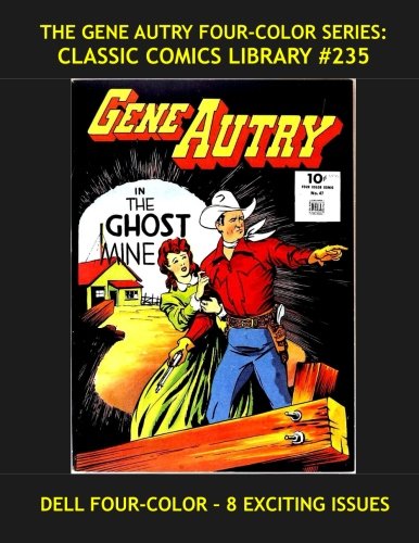 

The Gene Autry Four-Color Series: Classic Comics Library #235: Eight Exciting Western Issues - Over 375 Pages - All Stories - No Ads (CreateSpace Independent Publishing Platform)