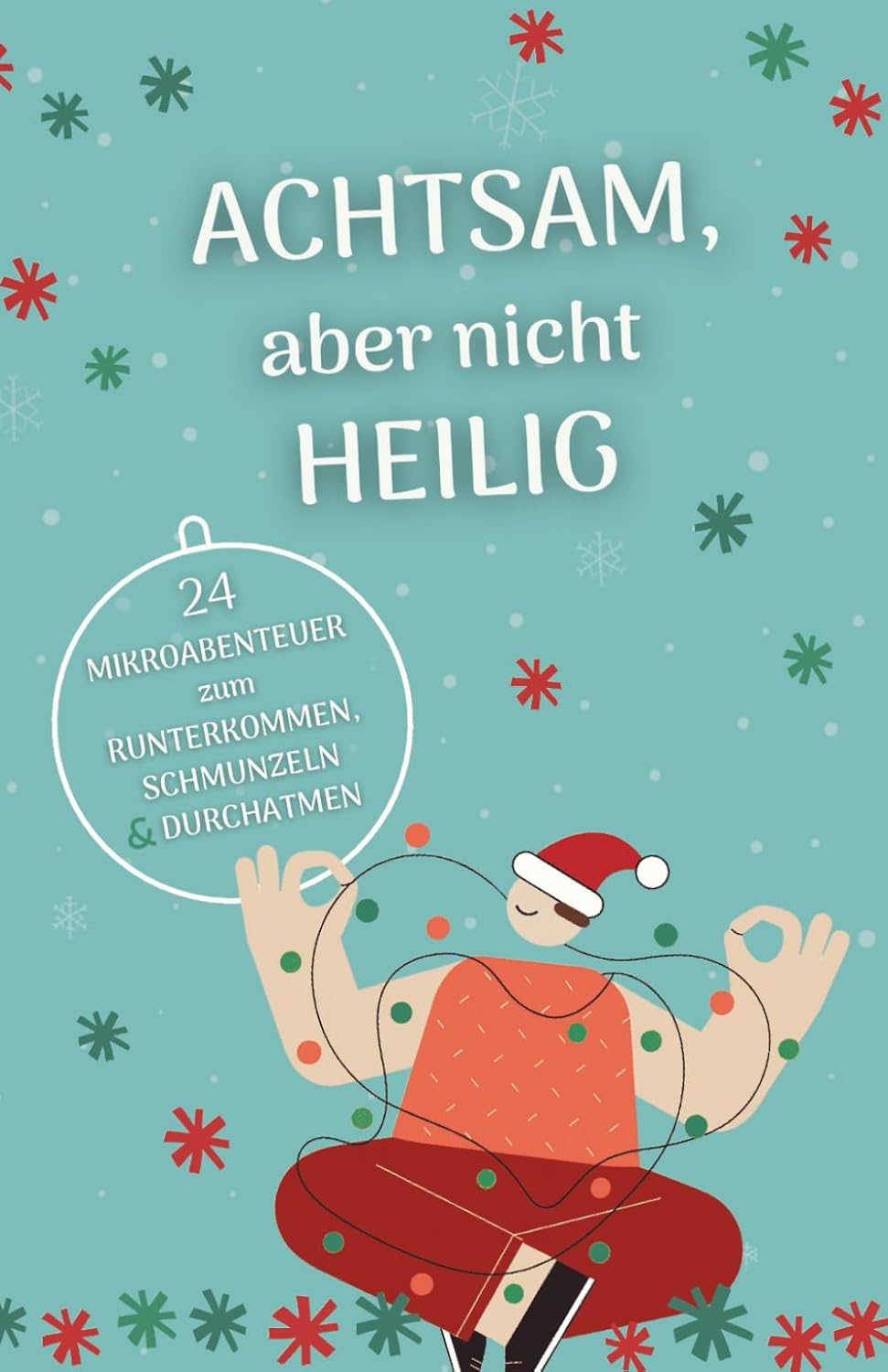 

Achtsam, aber nicht heilig - Adventskalender zum Runterkommen, Schmunzeln und Durchatmen: 24 Mikroabenteuer für Gelassenheit und Entspannung im Advent. Geschenk mit Humor für Erwachsene (Independently published)