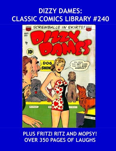 

Dizzy Dames: Classic Comics Library #240: "Screwballs In Skirts" - Plus: Mopsy and Fritzy Ritz -- Over 350 Pages - All Stories - No Ads (CreateSpace Independent Publishing Platform)