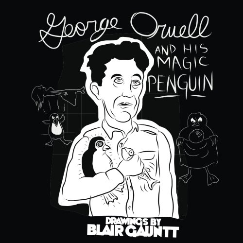 

George Orwell and His Magic Penguin: Drawings by Blair Gauntt (Absolute Publishing Services)