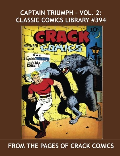 

Captain Triumph - Vol. 2: Classic Comics Library #394: His Complete Adventures From Crack Comics in Two Giant Books -- Plus: Captain Daring! --- Over 400 Pages -- All Stories -- No Ads (CreateSpace Independent Publishing Platform)