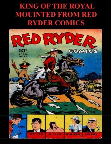 

King Of The Royal Mounted From Red Ryder Comics: Collection of King Of The Royal Mounted Comic Stories From Red Ryder Comics (CreateSpace Independent Publishing Platform)