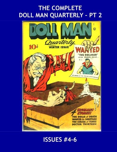 

The Complete Doll Man Quarterly - Pt 2: All 47 Issues of the Mighty Mite in 15 Volumes - Issues #4-6 in this Book -- All Stories - No Ads (CreateSpace Independent Publishing Platform)