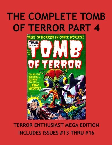 

The Complete Tomb Of Terror Collection Part 4: Haunted Thrills & Tales Of Horror In Other Worlds! Tales Beyond Belief And Imagination! Collect All 16 Terrifying Issues (CreateSpace Independent Publishing Platform)