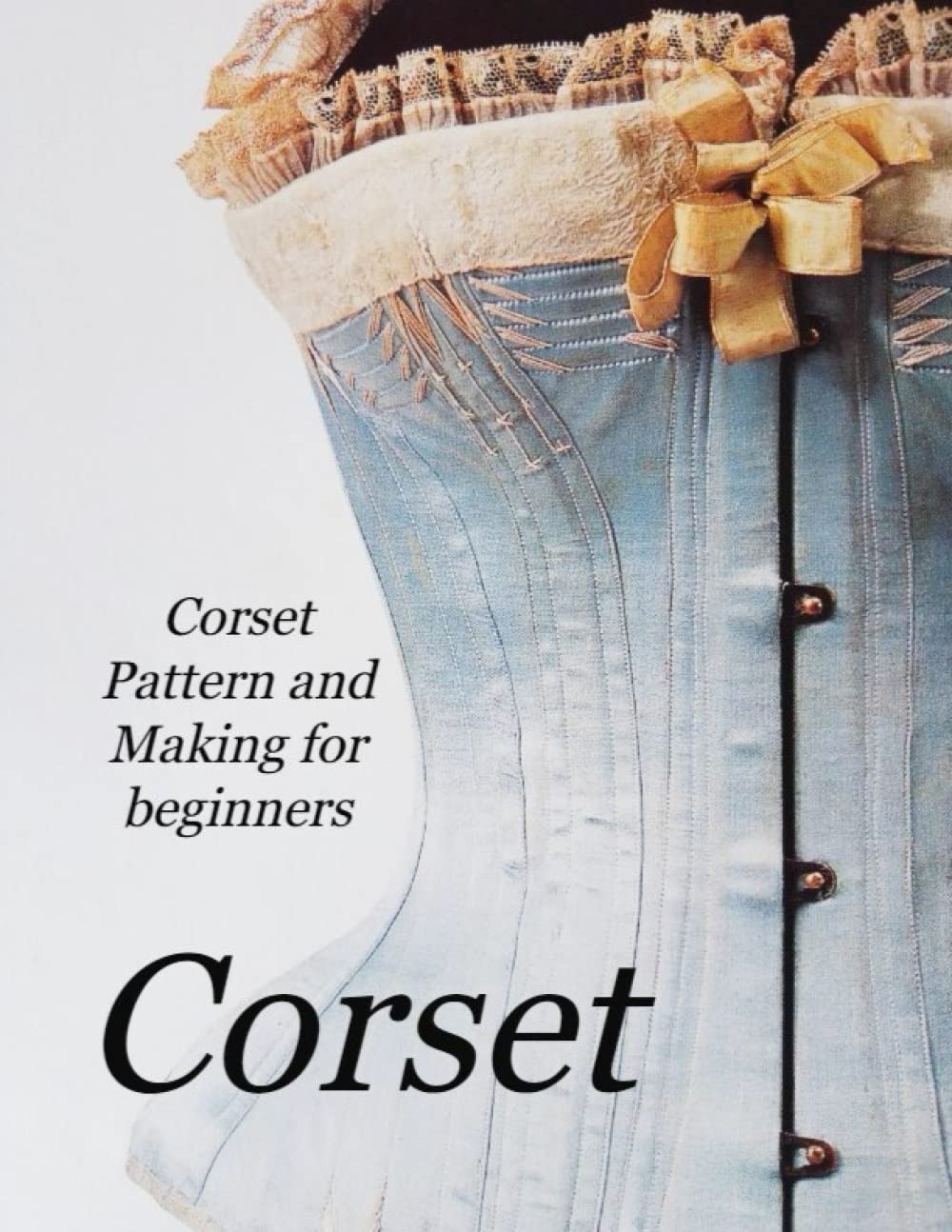 

Corset Pattern and Making for beginners: How to create historical Victorian Pattern and Corsets (Independently published)
