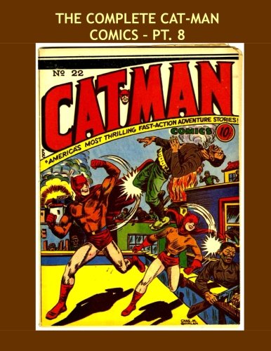 

The Complete Cat-Man Comics - Pt 8: Issues #22-24 ---- All Stories ---- No Ads ---- All 32 Issues in 10 Volumes (CreateSpace Independent Publishing Platform)