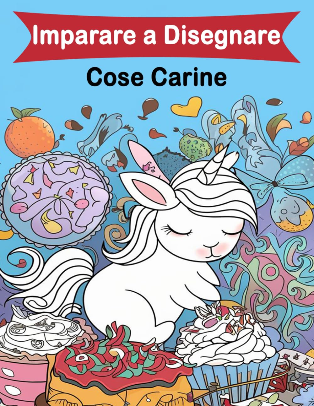 

Imparare a Disegnare Cose Carine: Una Guida Divertente al Disegno Passo dopo Passo per Bambini e Adulti, Includendo Oggetti Preferiti, Animali, Aerei e Molto Altro (Italian Edition) (Independently published)