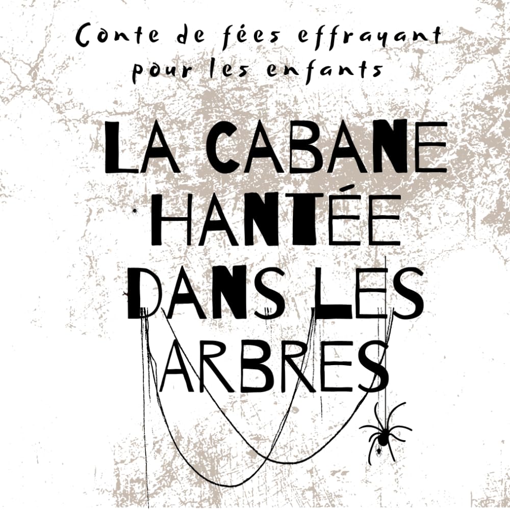 

La Cabane Hantée dans les Arbres: Conte de fées effrayant pour les enfants (French Edition) (Independently published)