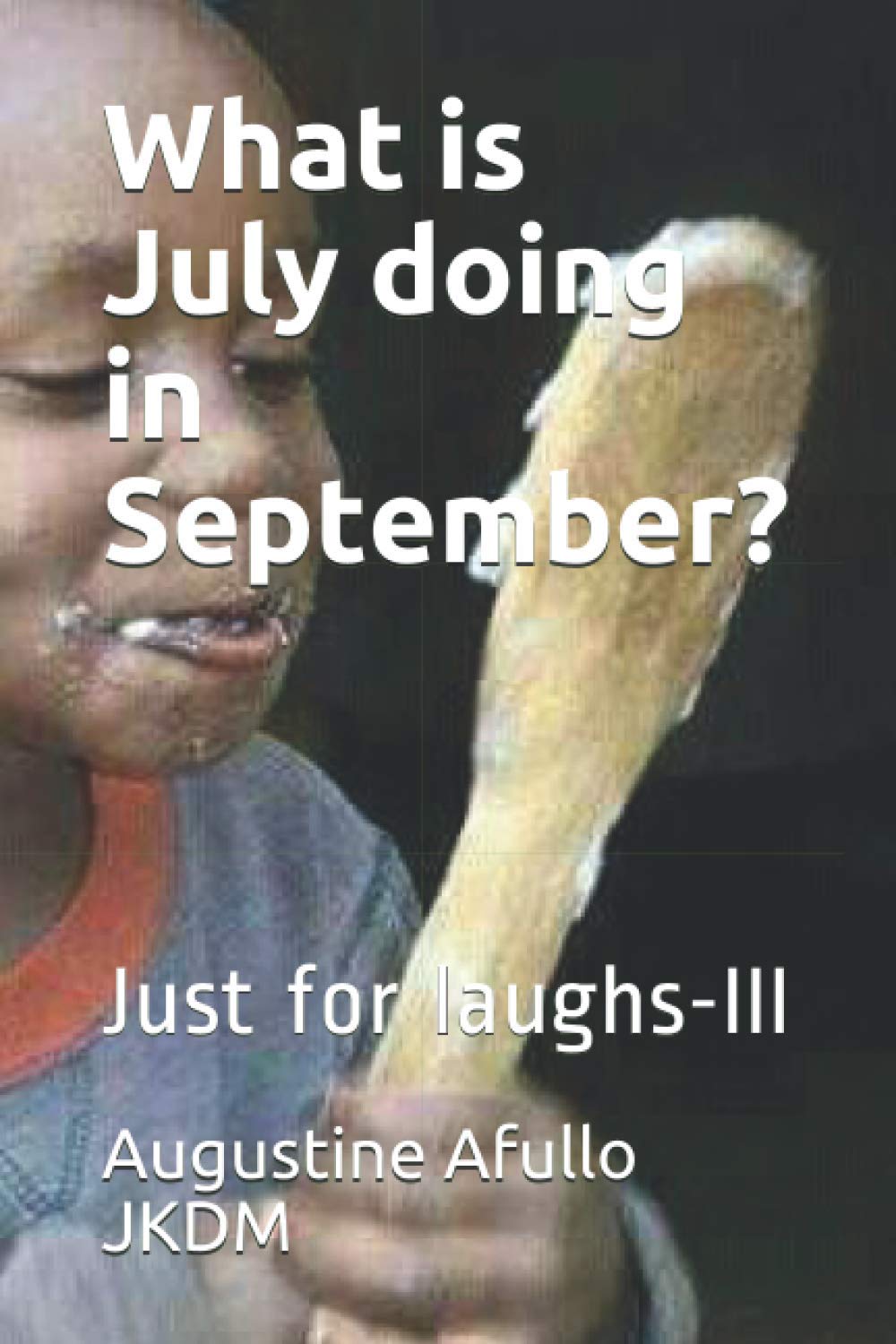 

What is July doing in September: Just for laughs-III (HUMOUR-JUST FOR LAUGHS-LAK CHOGO) (Independently published)