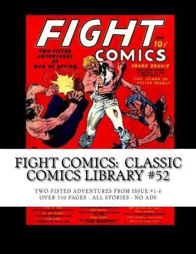 

Fight Comics: Classic Comics Library #52: Two-Fisted Adventures From Issues #1-6 --- Over 350 Pages - All Stories - No Ads (CreateSpace Independent Publishing Platform)