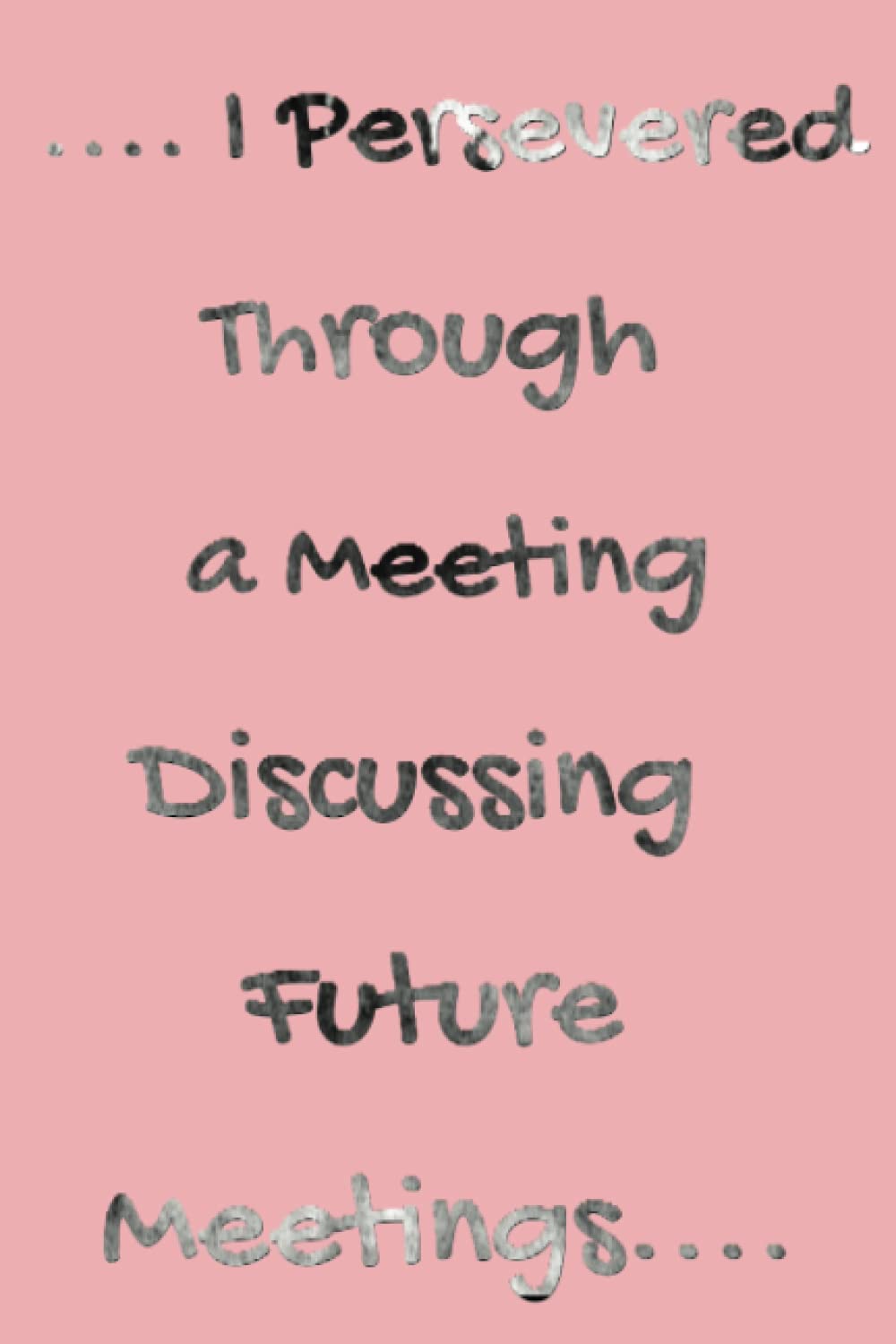 

I Persevered Through a Meeting Discussing Futur Meetings: Lined Notebook 6 x 9 and 141 pages (Independently published)